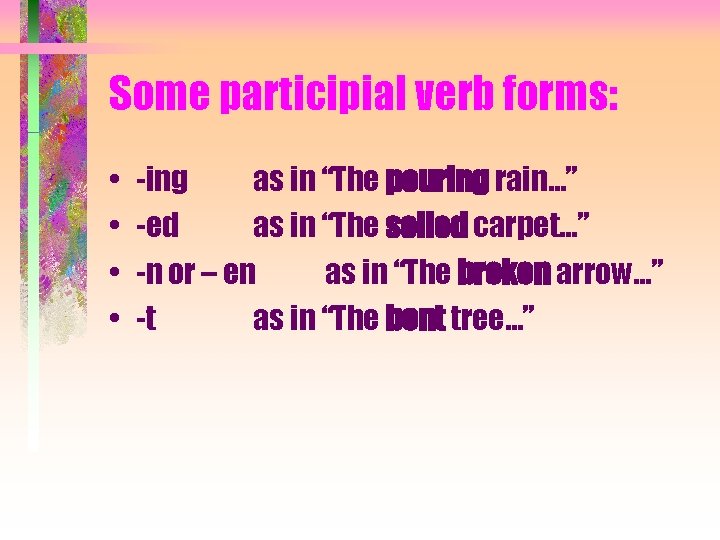 Some participial verb forms: • • -ing as in “The pouring rain…” -ed as