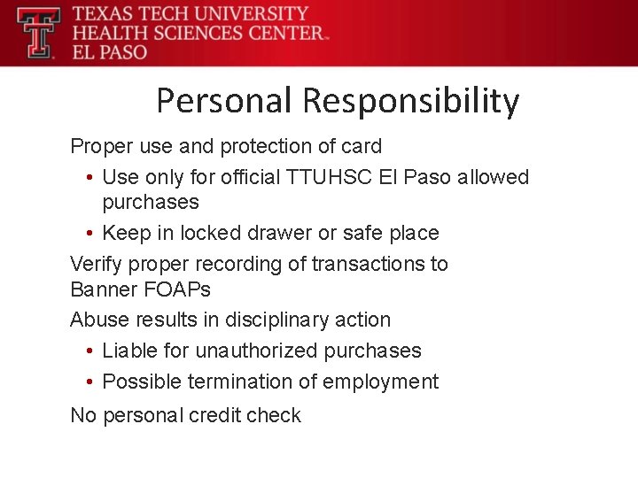 Personal Responsibility Proper use and protection of card • Use only for official TTUHSC
