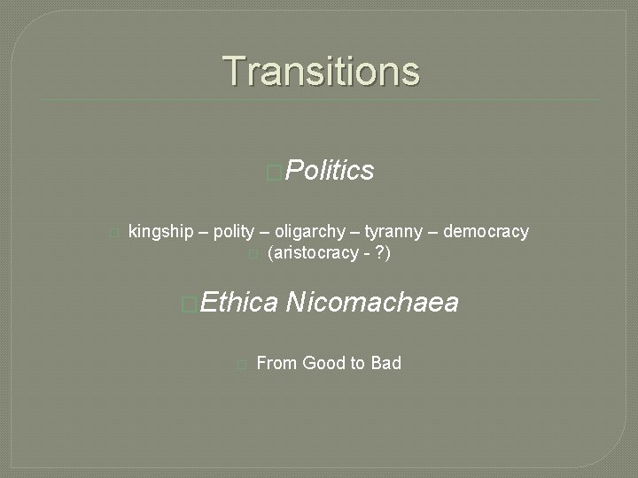 Transitions �Politics � kingship – polity – oligarchy – tyranny – democracy � (aristocracy