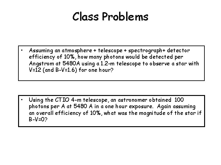 Class Problems • Assuming an atmosphere + telescope + spectrograph+ detector efficiency of 10%,