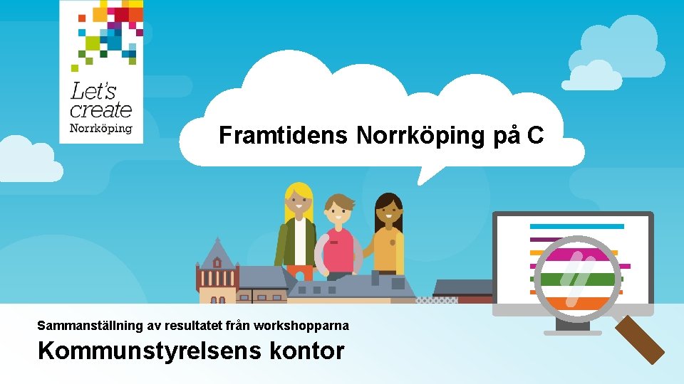 Framtidens Norrköping på C Sammanställning av resultatet från workshopparna Kommunstyrelsens kontor 