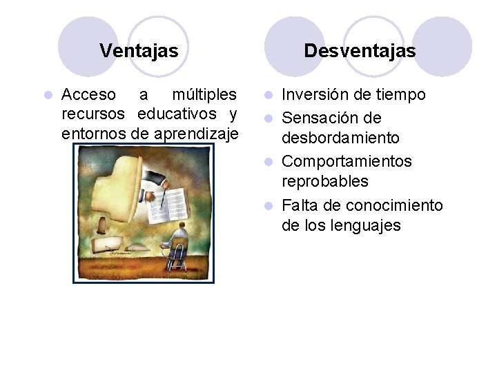 Ventajas l Acceso a múltiples recursos educativos y entornos de aprendizaje Desventajas Inversión de