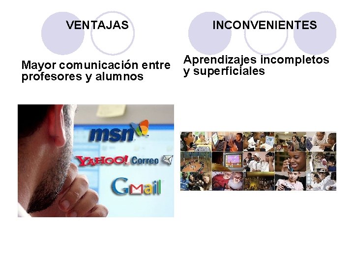 VENTAJAS Mayor comunicación entre profesores y alumnos INCONVENIENTES Aprendizajes incompletos y superficiales 