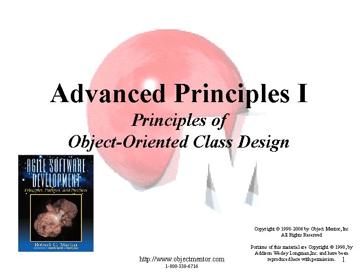 Advanced Principles I Principles of Object-Oriented Class Design Copyright 1998 -2006 by Object Mentor,