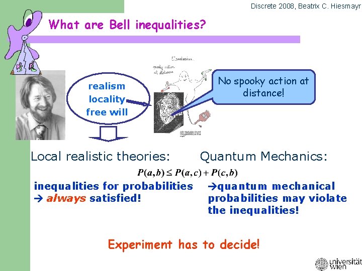 Discrete 2008, Beatrix C. Hiesmayr What are Bell inequalities? realism locality free will Local