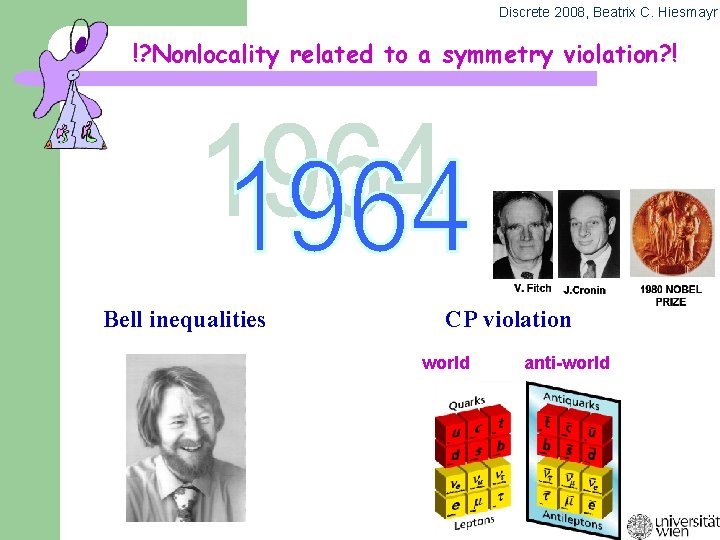 Discrete 2008, Beatrix C. Hiesmayr !? Nonlocality related to a symmetry violation? ! Bell