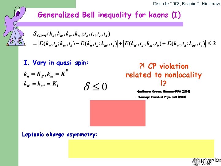 Discrete 2008, Beatrix C. Hiesmayr Generalized Bell inequality for kaons (I) I. Vary in