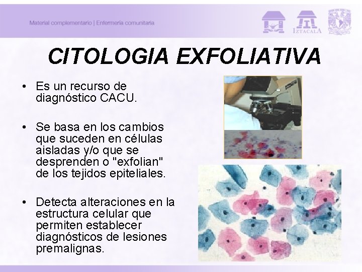 CITOLOGIA EXFOLIATIVA • Es un recurso de diagnóstico CACU. • Se basa en los