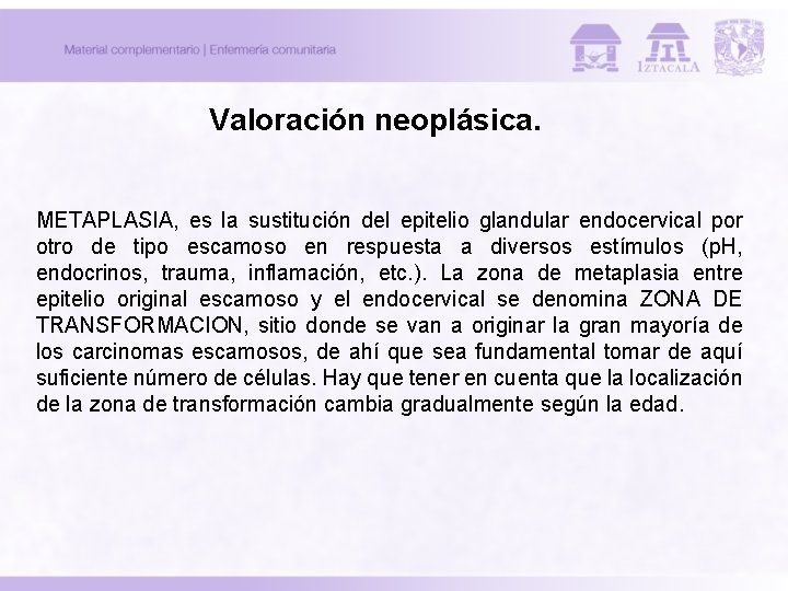 Valoración neoplásica. METAPLASIA, es la sustitución del epitelio glandular endocervical por otro de tipo