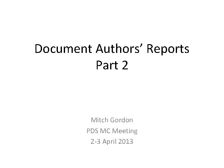 Document Authors’ Reports Part 2 Mitch Gordon PDS MC Meeting 2 -3 April 2013