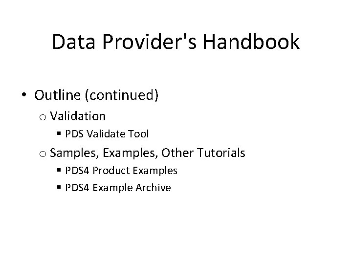 Data Provider's Handbook • Outline (continued) o Validation § PDS Validate Tool o Samples,