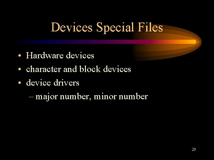 Devices Special Files • Hardware devices • character and block devices • device drivers