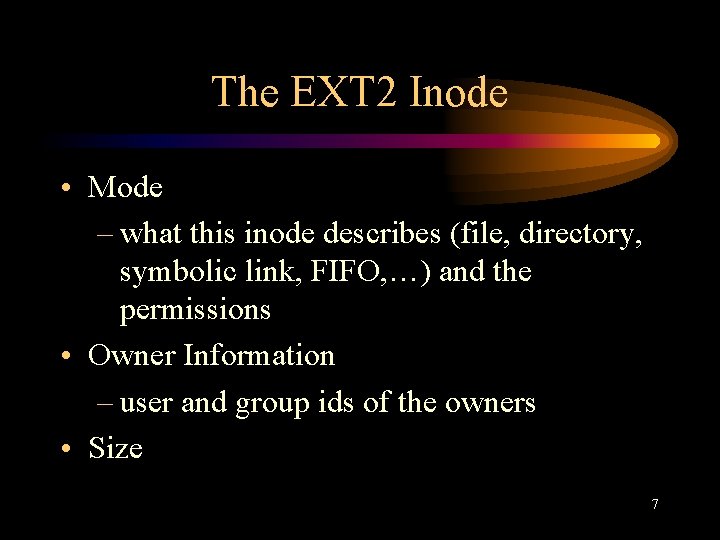 The EXT 2 Inode • Mode – what this inode describes (file, directory, symbolic