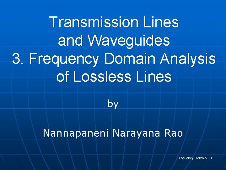 Transmission Lines and Waveguides 3. Frequency Domain Analysis of Lossless Lines by Nannapaneni Narayana