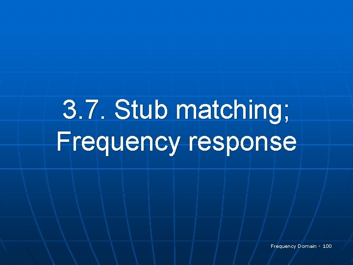 3. 7. Stub matching; Frequency response Frequency Domain - 100 