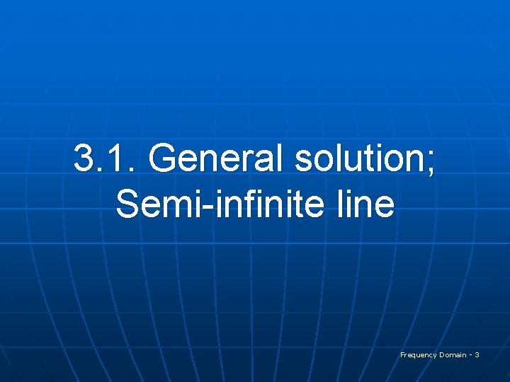 3. 1. General solution; Semi-infinite line Frequency Domain - 3 