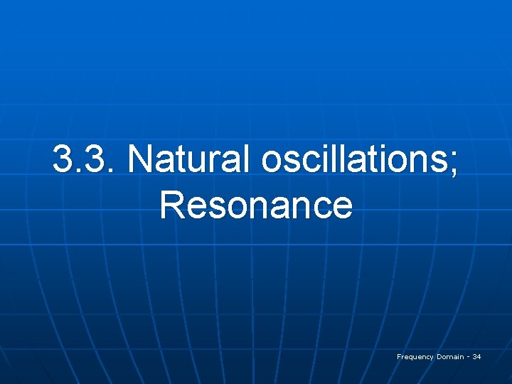 3. 3. Natural oscillations; Resonance Frequency Domain - 34 