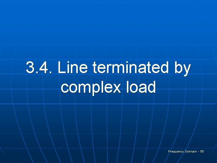 3. 4. Line terminated by complex load Frequency Domain - 50 