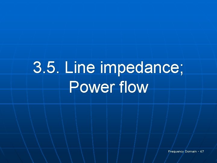 3. 5. Line impedance; Power flow Frequency Domain - 67 