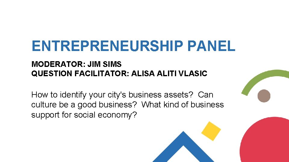 ENTREPRENEURSHIP PANEL MODERATOR: JIM SIMS QUESTION FACILITATOR: ALISA ALITI VLASIC How to identify your ENTREPRENEURSHIP PANEL MODERATOR: JIM SIMS QUESTION FACILITATOR: ALISA ALITI VLASIC How to identify your