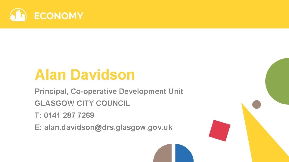 Alan Davidson Principal, Co-operative Development Unit GLASGOW CITY COUNCIL T: 0141 287 7269 E: Alan Davidson Principal, Co-operative Development Unit GLASGOW CITY COUNCIL T: 0141 287 7269 E:
