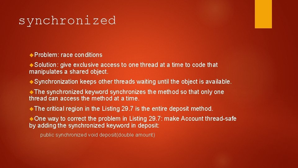 synchronized Problem: race conditions Solution: give exclusive access to one thread at a time synchronized Problem: race conditions Solution: give exclusive access to one thread at a time