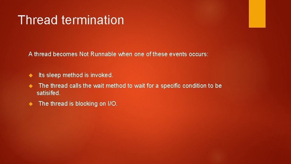 Thread termination A thread becomes Not Runnable when one of these events occurs: Its Thread termination A thread becomes Not Runnable when one of these events occurs: Its