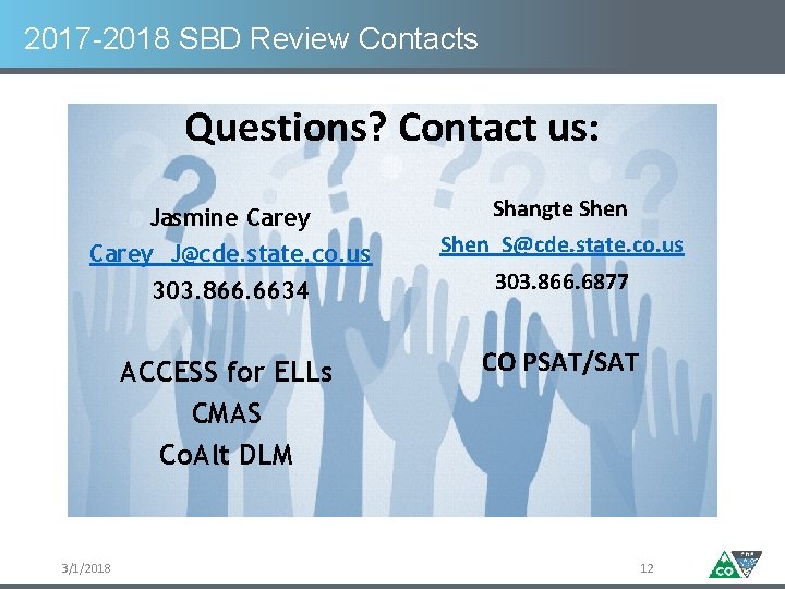 2017 -2018 SBD Review Contacts Questions? Contact us: Jasmine Carey_J@cde. state. co. us 3/1/2018
