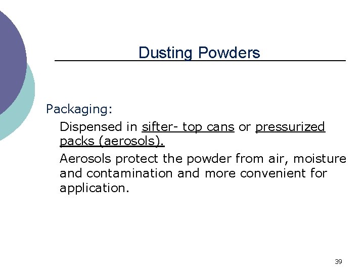 Dusting Powders Packaging: Dispensed in sifter- top cans or pressurized packs (aerosols). Aerosols protect