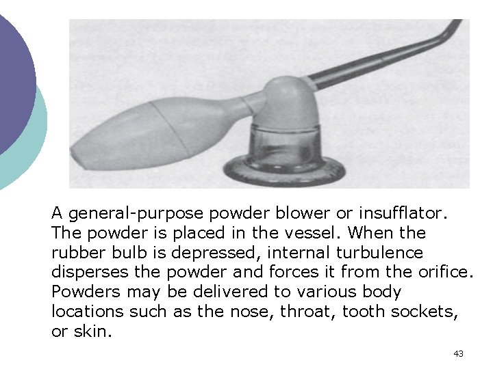 A general-purpose powder blower or insufflator. The powder is placed in the vessel. When