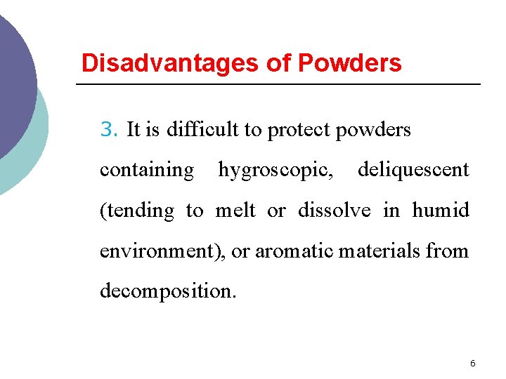 Disadvantages of Powders 3. It is difficult to protect powders containing hygroscopic, deliquescent (tending