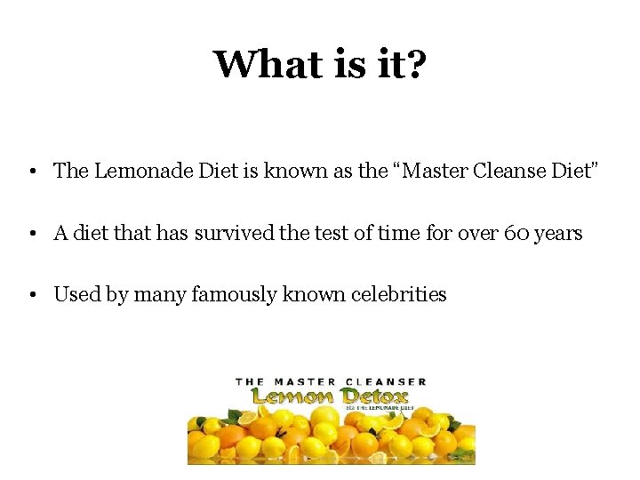 What is it? • The Lemonade Diet is known as the “Master Cleanse Diet”