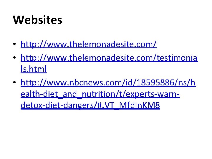 Websites • http: //www. thelemonadesite. com/testimonia ls. html • http: //www. nbcnews. com/id/18595886/ns/h ealth-diet_and_nutrition/t/experts-warndetox-diet-dangers/#.