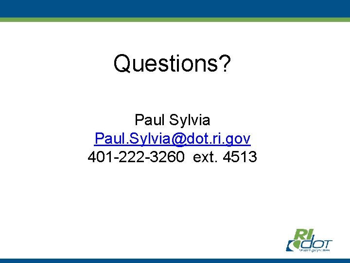 Questions? Paul Sylvia Paul. Sylvia@dot. ri. gov 401 -222 -3260 ext. 4513 