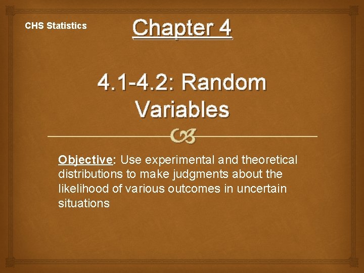 CHS Statistics Chapter 4 4. 1 -4. 2: Random Variables Objective: Use experimental and
