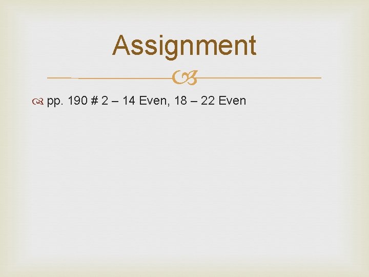 Assignment pp. 190 # 2 – 14 Even, 18 – 22 Even 