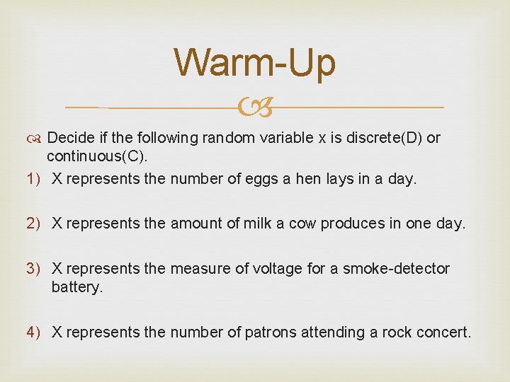 Warm-Up Decide if the following random variable x is discrete(D) or continuous(C). 1) X