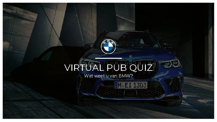 VIRTUAL PUB QUIZ Wat weet u van BMW? 
