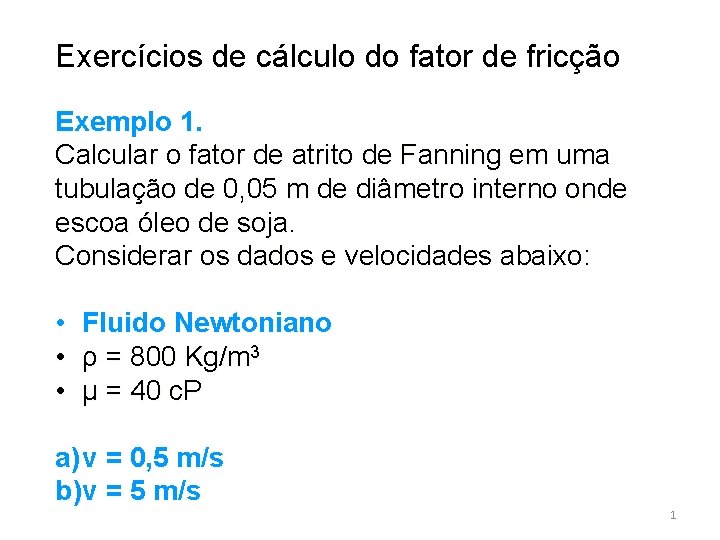 Exercícios de cálculo do fator de fricção Exemplo 1. Calcular o fator de atrito
