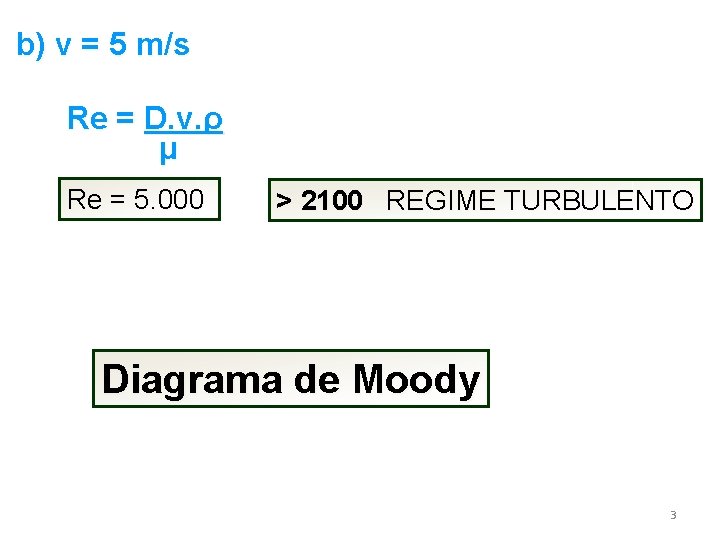 b) v = 5 m/s Re = D. v. ρ μ Re = 5.