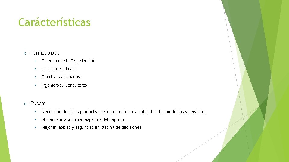 Carácterísticas o Formado por: • Procesos de la Organización. • Producto Software. • Directivos