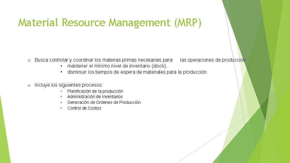 Material Resource Management (MRP) o Busca controlar y coordinar los materias primas necesarias para