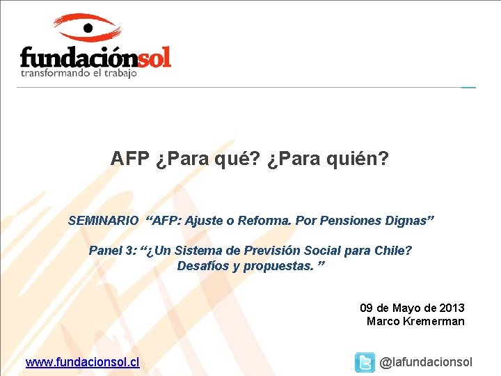 AFP ¿Para qué? ¿Para quién? SEMINARIO “AFP: Ajuste o Reforma. Por Pensiones Dignas” Panel