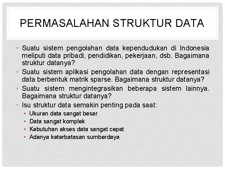 PERMASALAHAN STRUKTUR DATA • Suatu sistem pengolahan data kependudukan di Indonesia meliputi data pribadi,