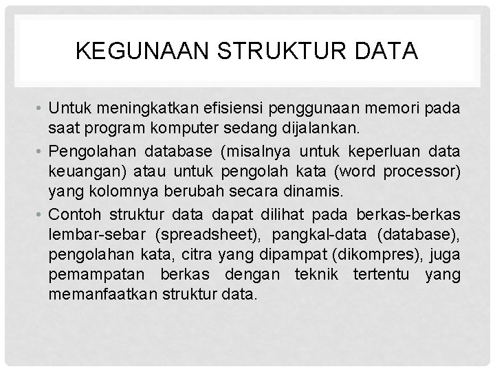 KEGUNAAN STRUKTUR DATA • Untuk meningkatkan efisiensi penggunaan memori pada saat program komputer sedang