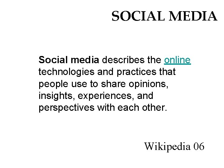 SOCIAL MEDIA Social media describes the online technologies and practices that people use to