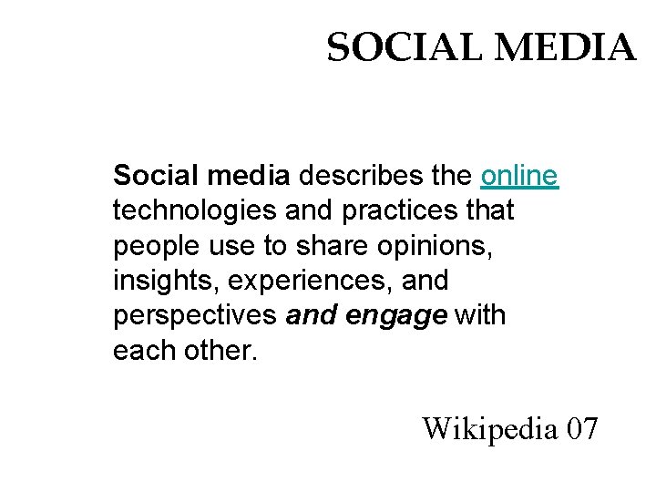 SOCIAL MEDIA Social media describes the online technologies and practices that people use to