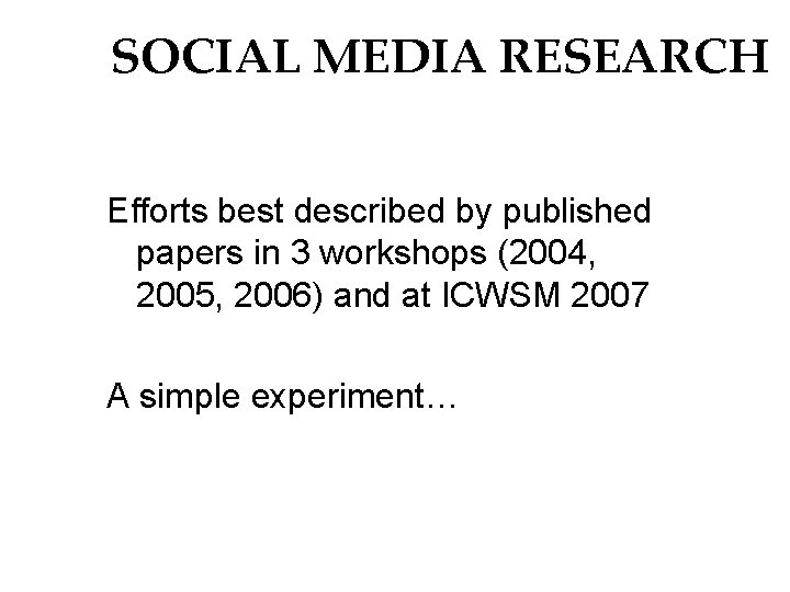 SOCIAL MEDIA RESEARCH Efforts best described by published papers in 3 workshops (2004, 2005,