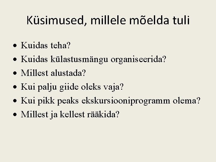 Küsimused, millele mõelda tuli Kuidas teha? Kuidas külastusmängu organiseerida? Millest alustada? Kui palju giide