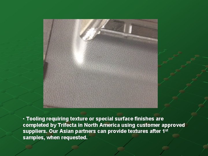  • Tooling requiring texture or special surface finishes are completed by Trifecta in